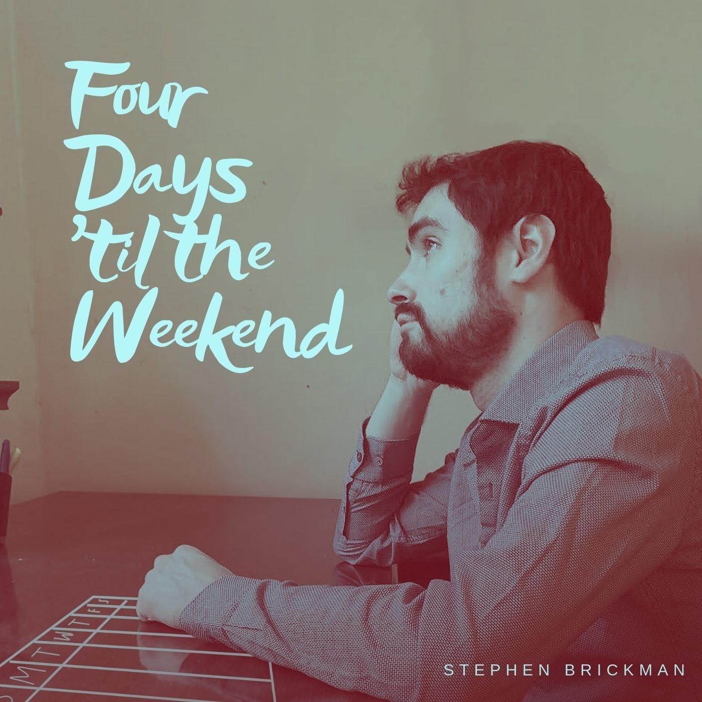 Four Days 'til the Weekend