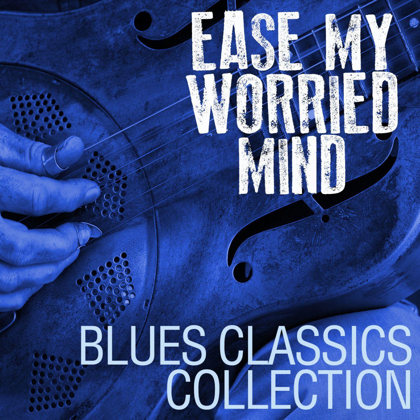 Ease My Worried Mind: Blues Classics Collection