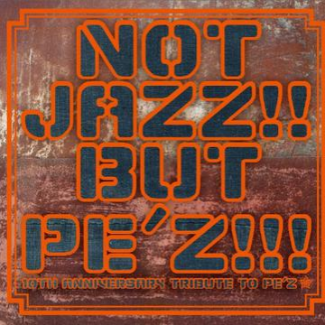 NOT JAZZ!! BUT PE' Z!!! 10TH ANNIVERSARY TRIBUTE TO PE' Z