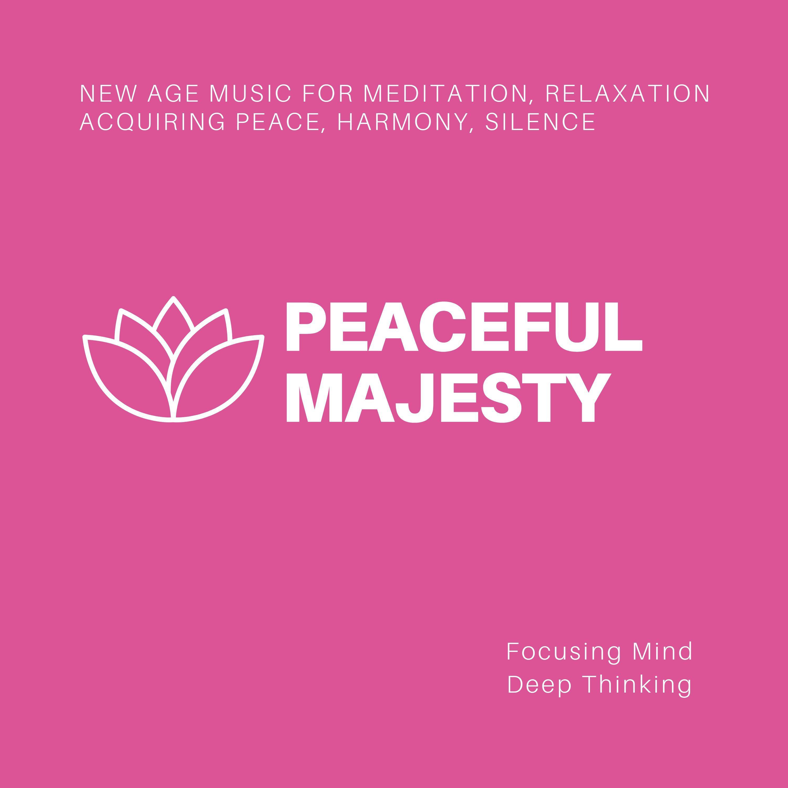 Peaceful Majesty (New Age Music For Meditation, Relaxation, Acquiring Peace, Harmony, Silence, Focusing Mind, Deep Thinking)