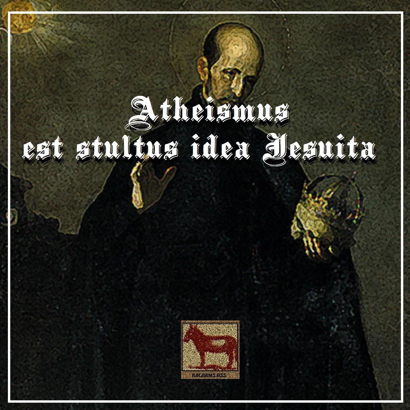 Atheismus Est Stultus Idea Vos Satanas Adorantem Iesuita