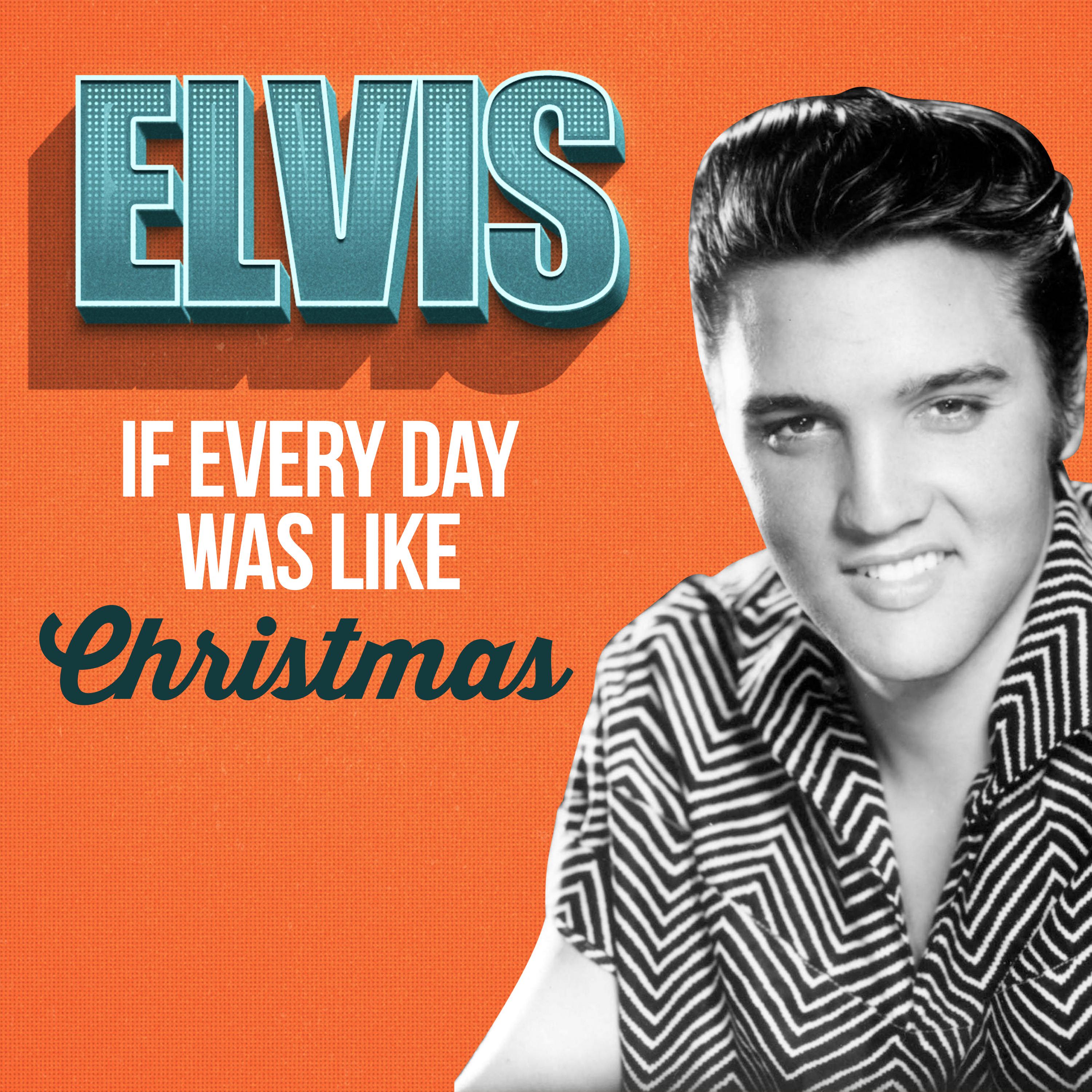 Elvis - If Every Day Was Like Christmas