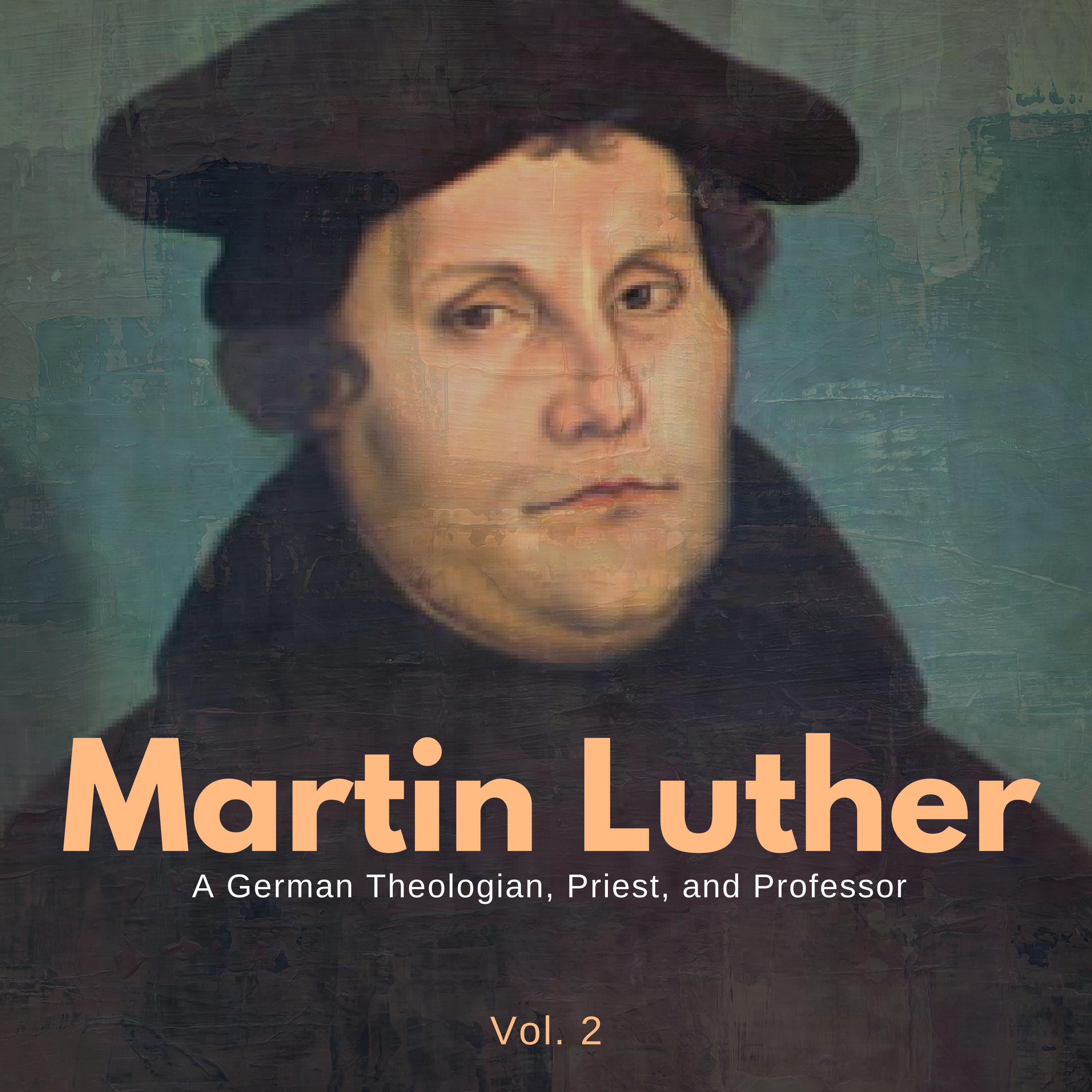 Martin Luther - A German Theologian, Priest, And Professor - Vol. 2 (Biography, Audiobook)