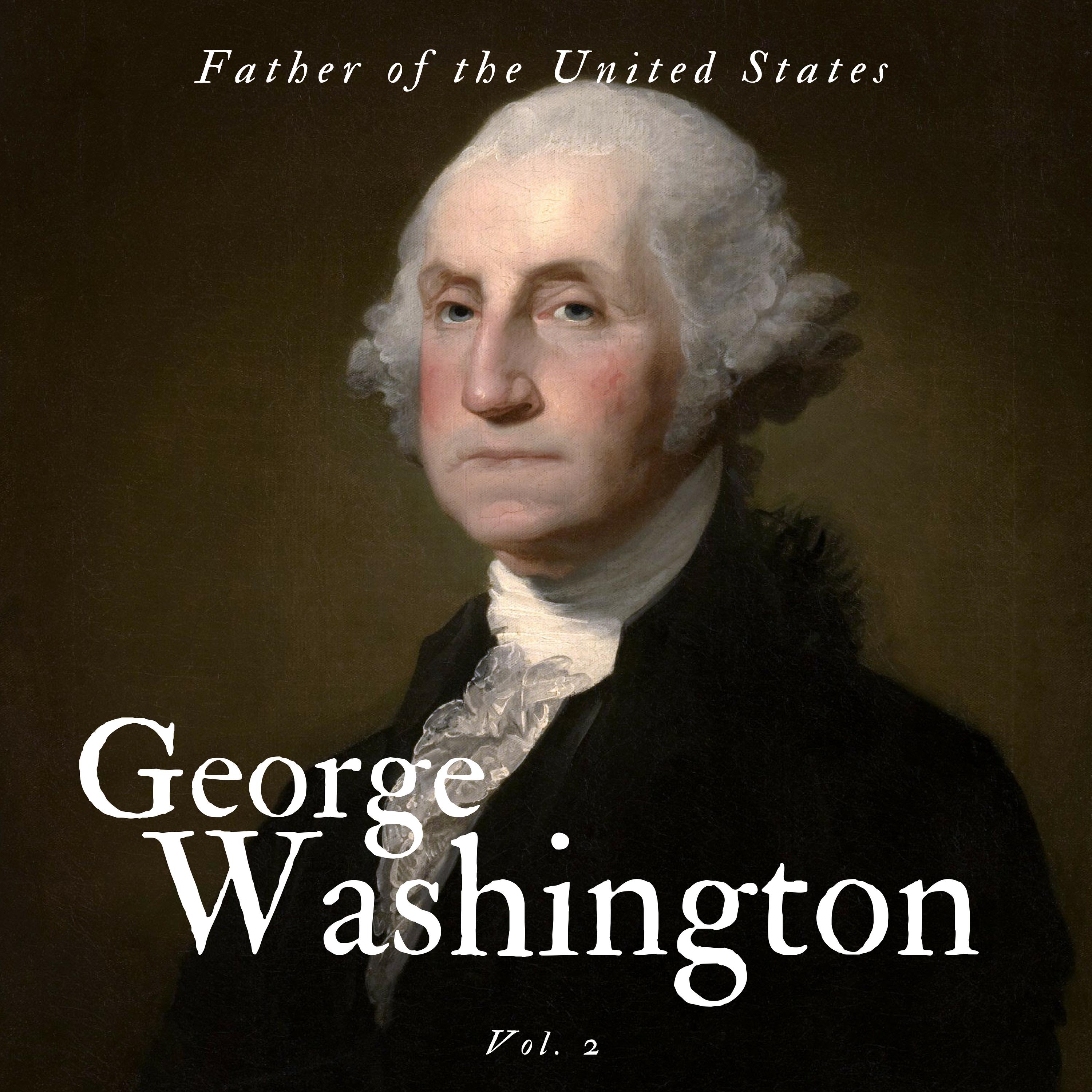 George Washington: Father Of The United States, Vol. 2 - Pt. 13