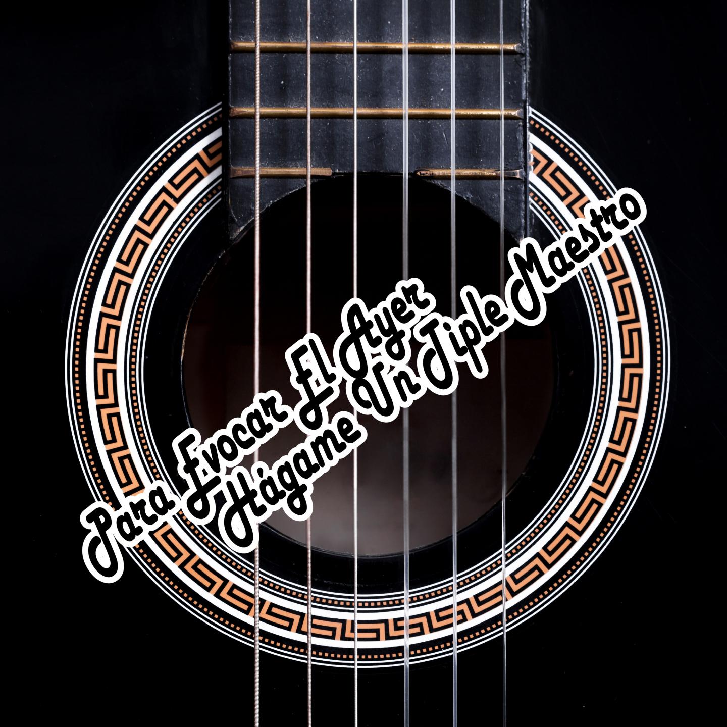 Para Evocar el Ayer  Ha game un Tiple Maestro