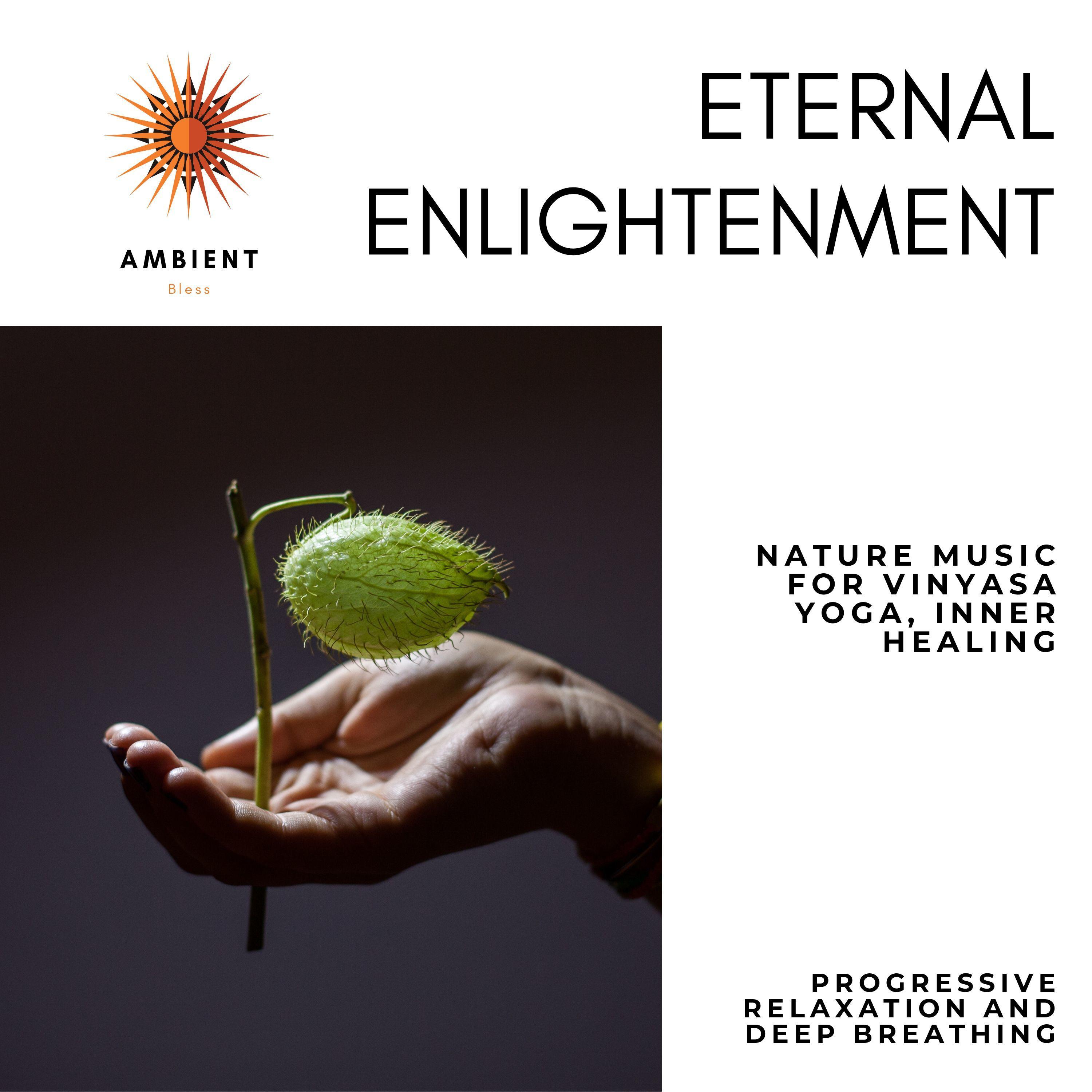 Eternal Enlightenment (Nature Music For Vinyasa Yoga, Inner Healing, Progressive Relaxation And Deep Breathing)