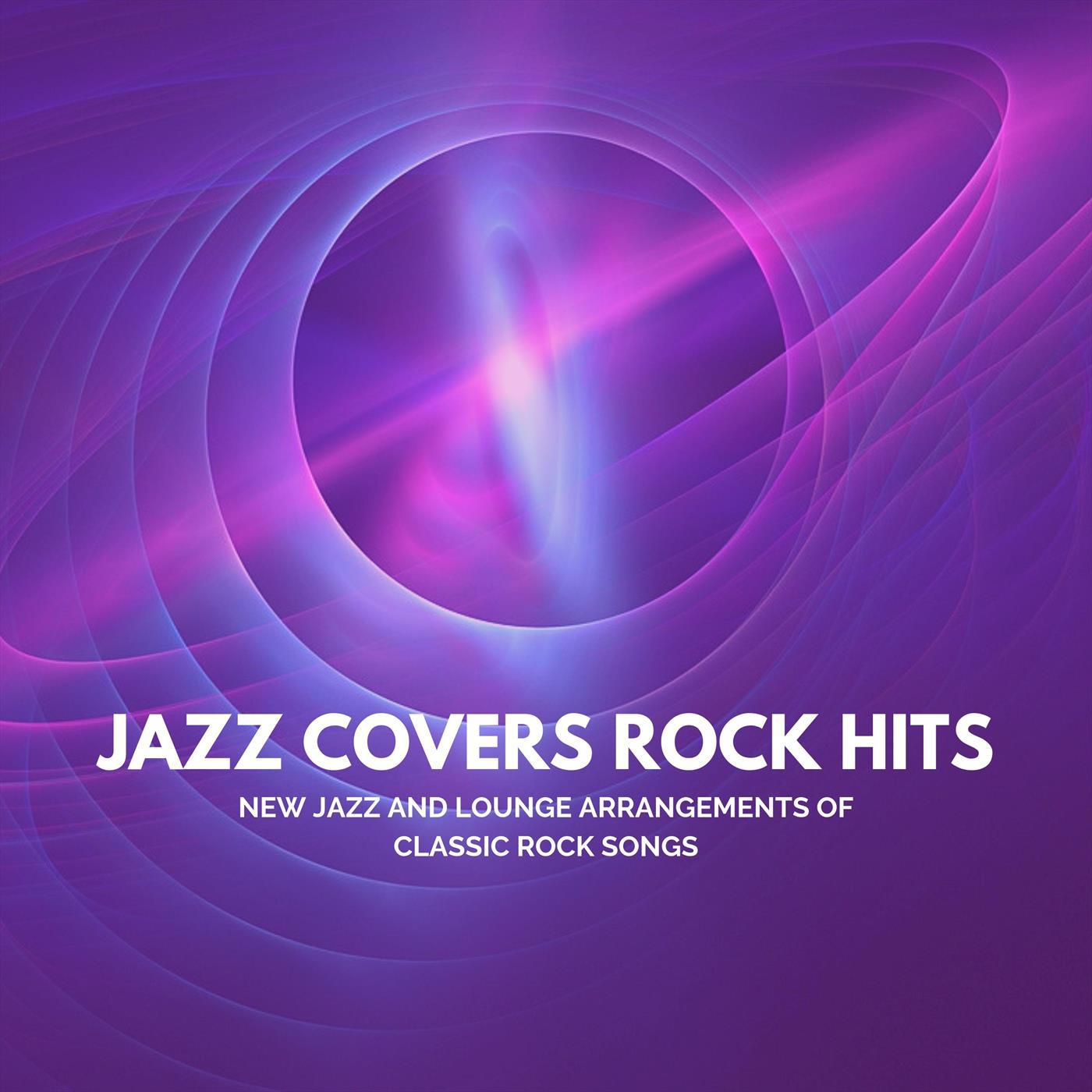Jazz Covers Rock Hits: New Jazz and Lounge Arrangements of Classic Rock Songs
