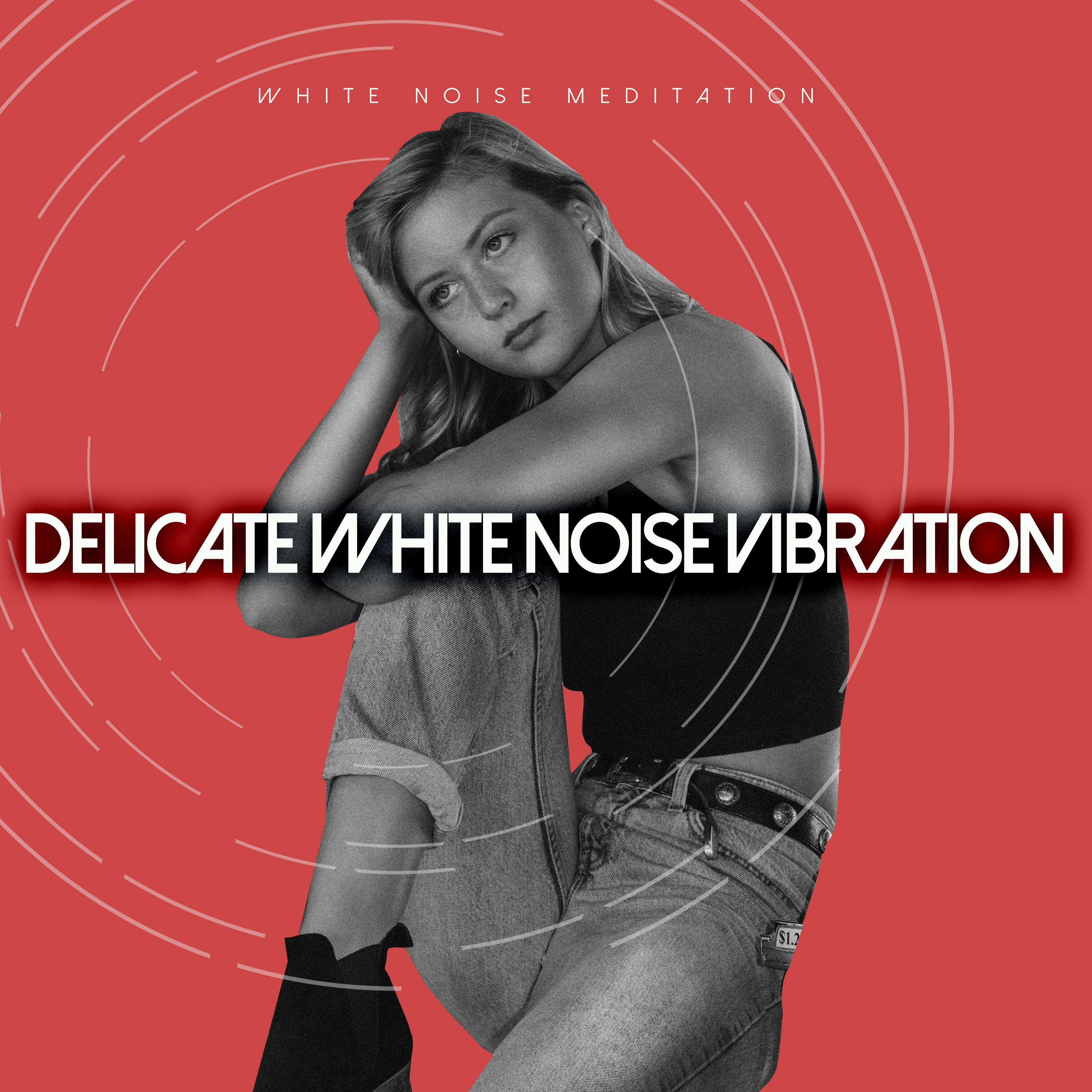 Delicate White Noise Vibration