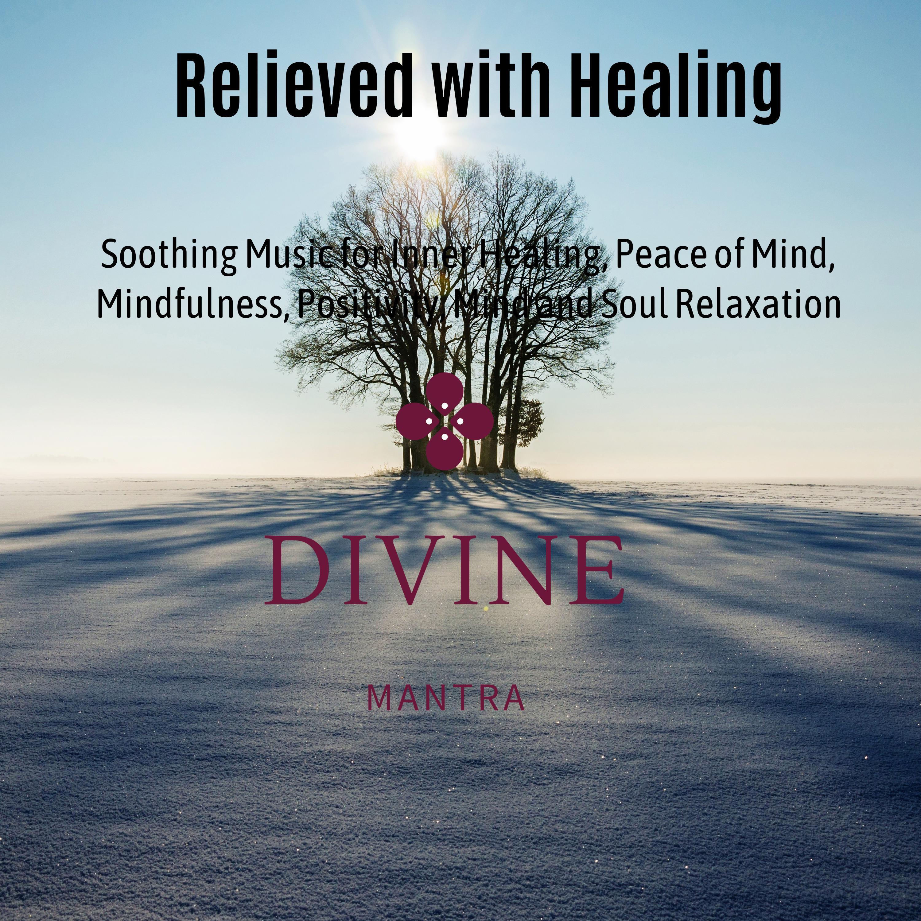 Relieved With Healing (Soothing Music For Inner Healing, Peace Of Mind, Mindfulness, Positivity, Mind And Soul Relaxation)