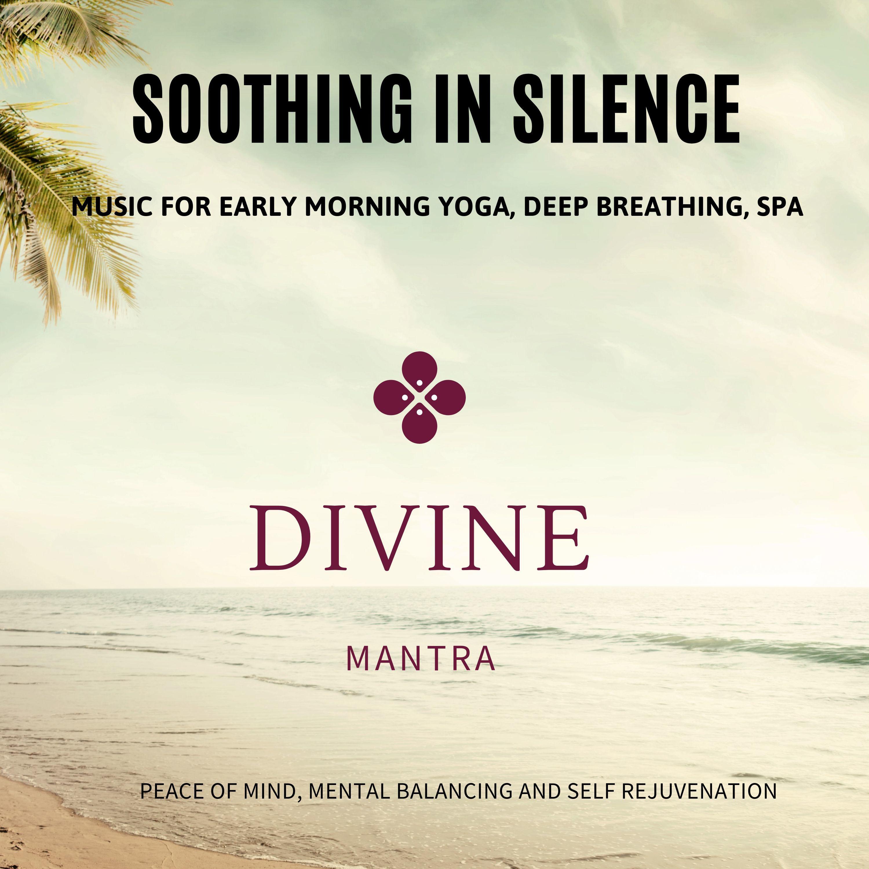 Soothing In Silence (Music For Early Morning Yoga, Deep Breathing, Spa, Peace Of Mind, Mental Balancing And Self Rejuvenation)