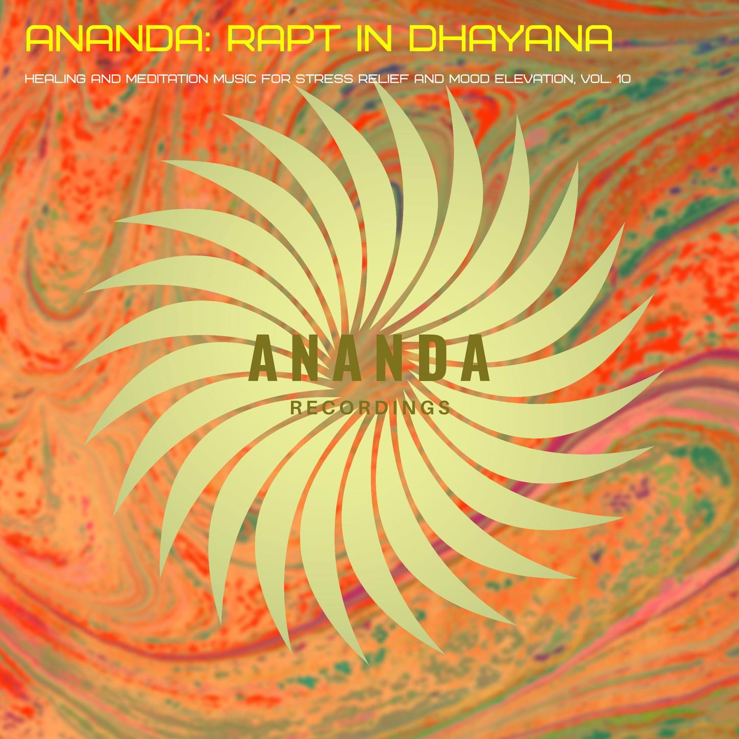 Ananda: Rapt in Dhayana (Healing and Meditation Music for Stress Relief and Mood Elevation), Vol. 10