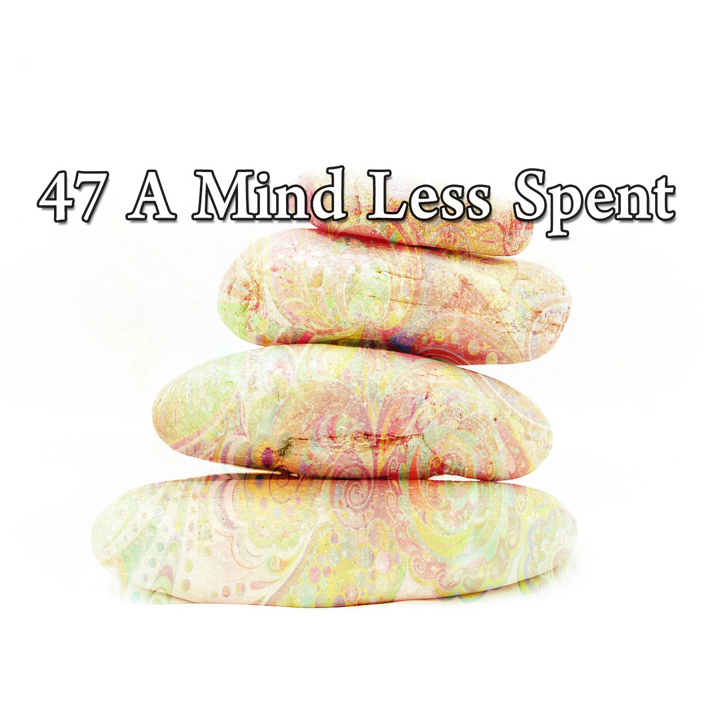 47 A Mind Less Spent