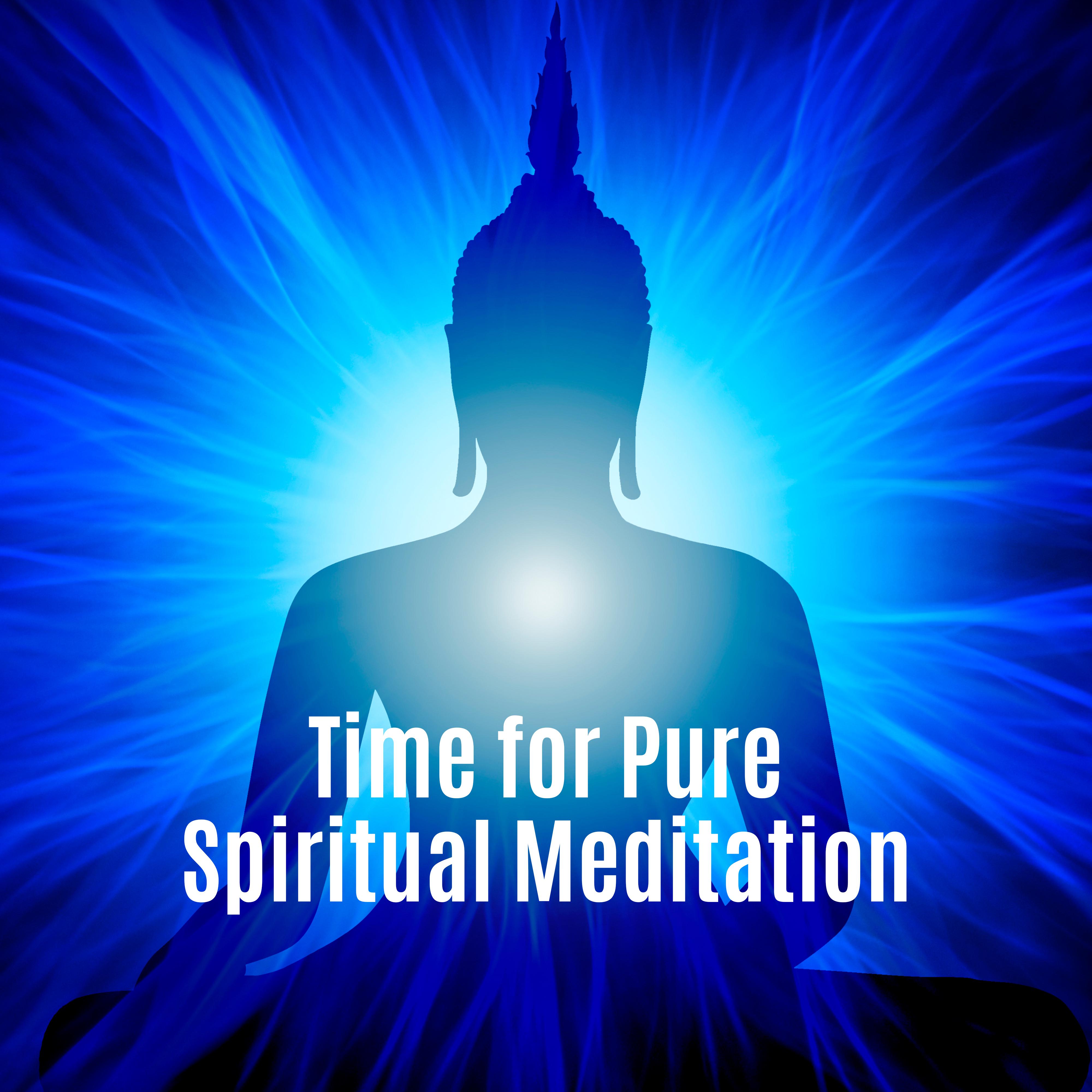 Time for Pure Spiritual Meditation: 2019 New Age Deep Music Selection for Pure Yoga & Relaxation, Improve Connection Between Body & Soul, Chakra Healing, Inner Energy Increase