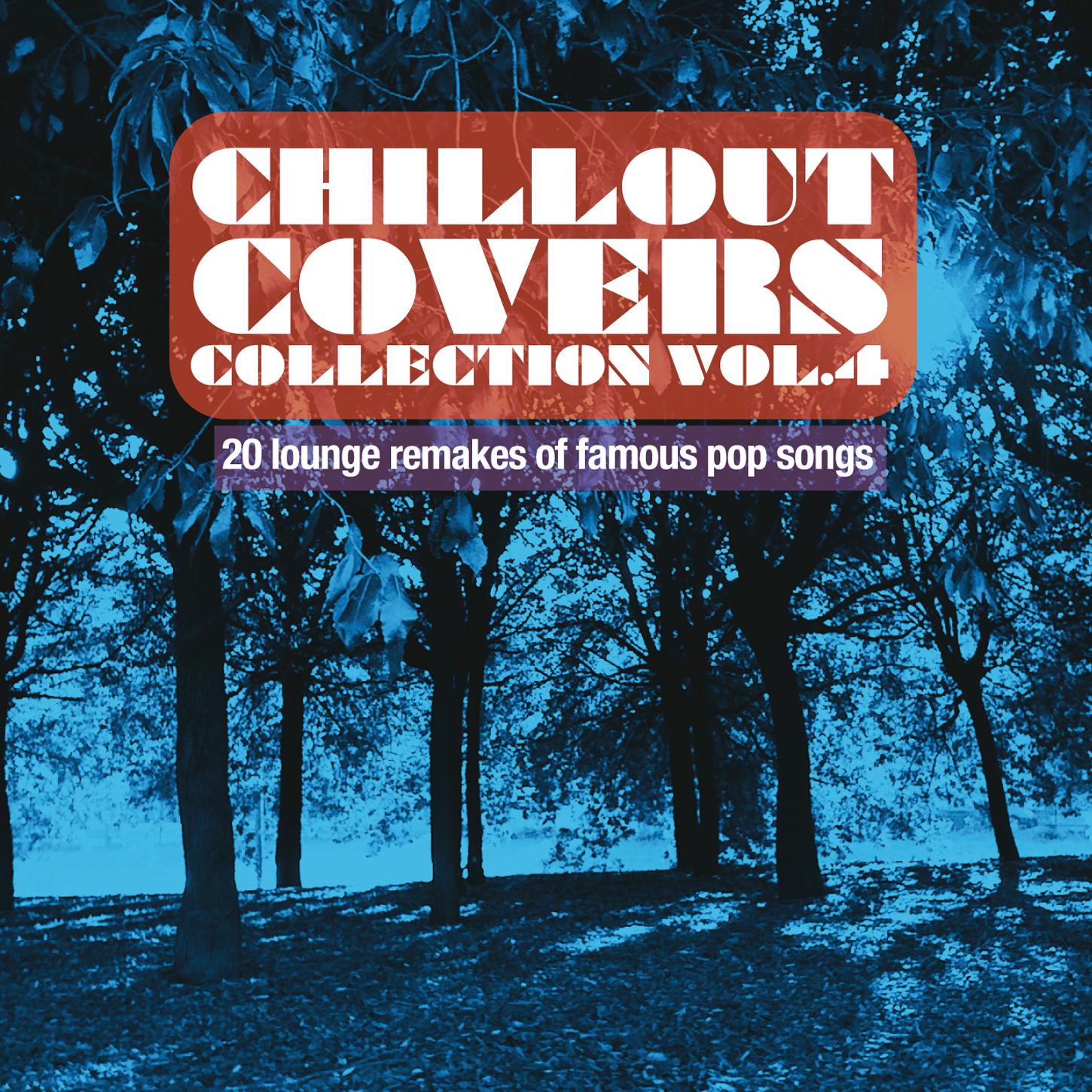 Chillout Covers Collection, Vol. 4 (20 Lounge Remakes of Famous Pop Songs)