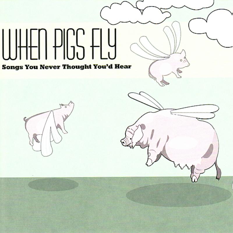 When Pigs Fly: Songs You Never Thought You'd Hear