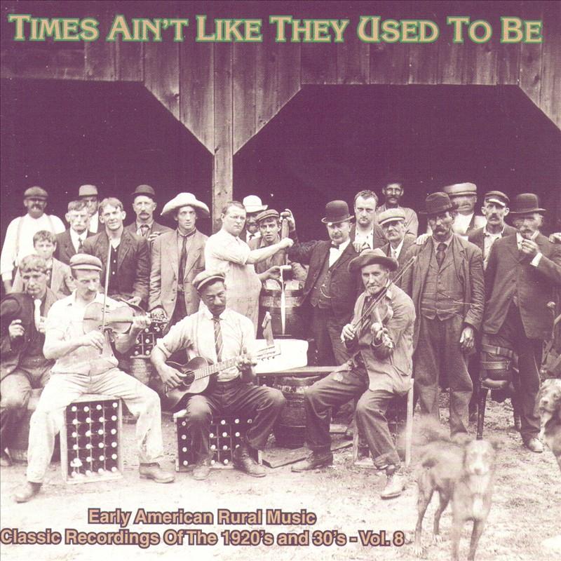 Times Ain't Like They Used To Be Vol. 8: Early American Rural Music Classic Recordings Of 1920'S And