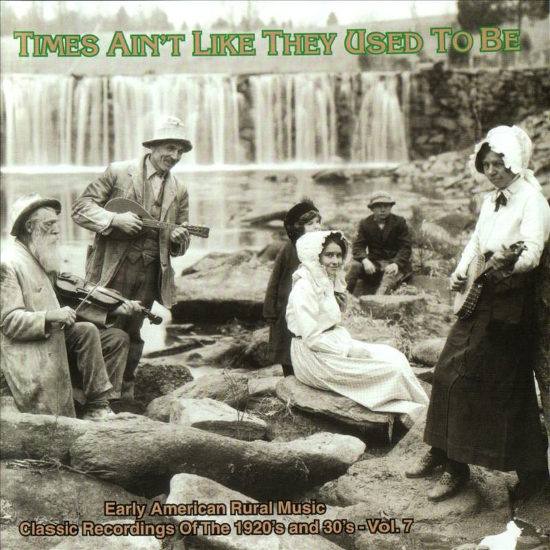 Times Ain't Like They Used To Be Vol. 7: Early American Rural Music Classic Recordings Of 1920'S And