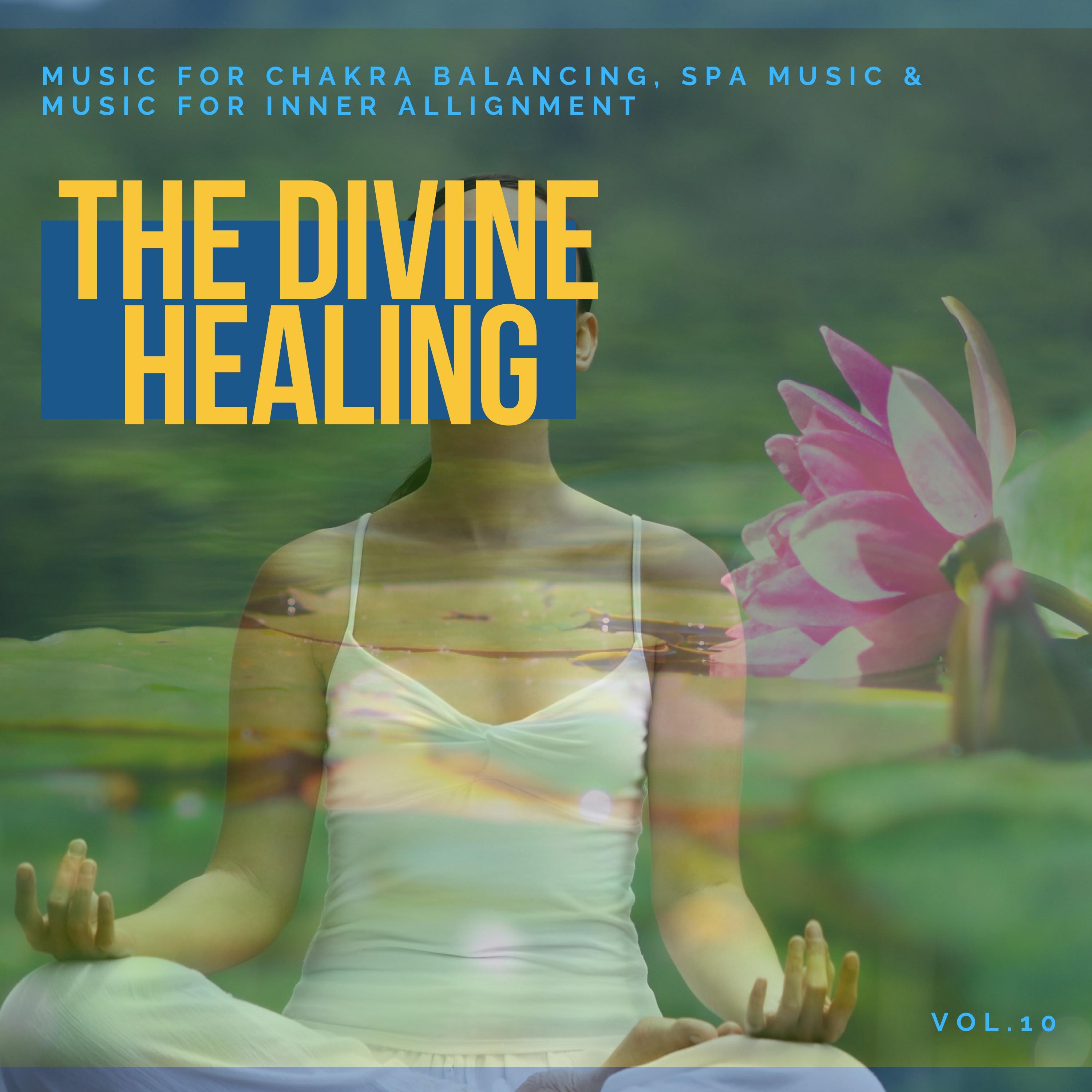 The Divine Healing - Music For Chakra Balancing, Spa Music & Music For Inner Allignment Vol. 10
