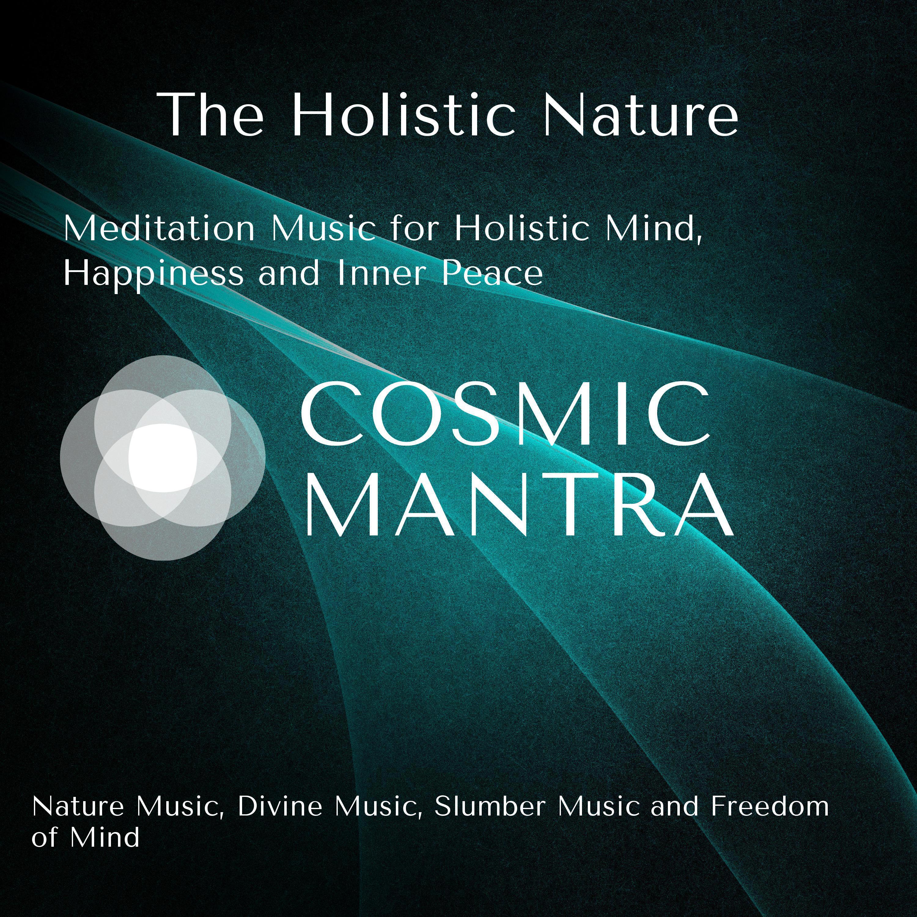 The Holistic Nature (Meditation Music For Holistic Mind, Happiness And Inner Peace) (Nature Music, Divine Music, Slumber Music And Freedom Of Mind)