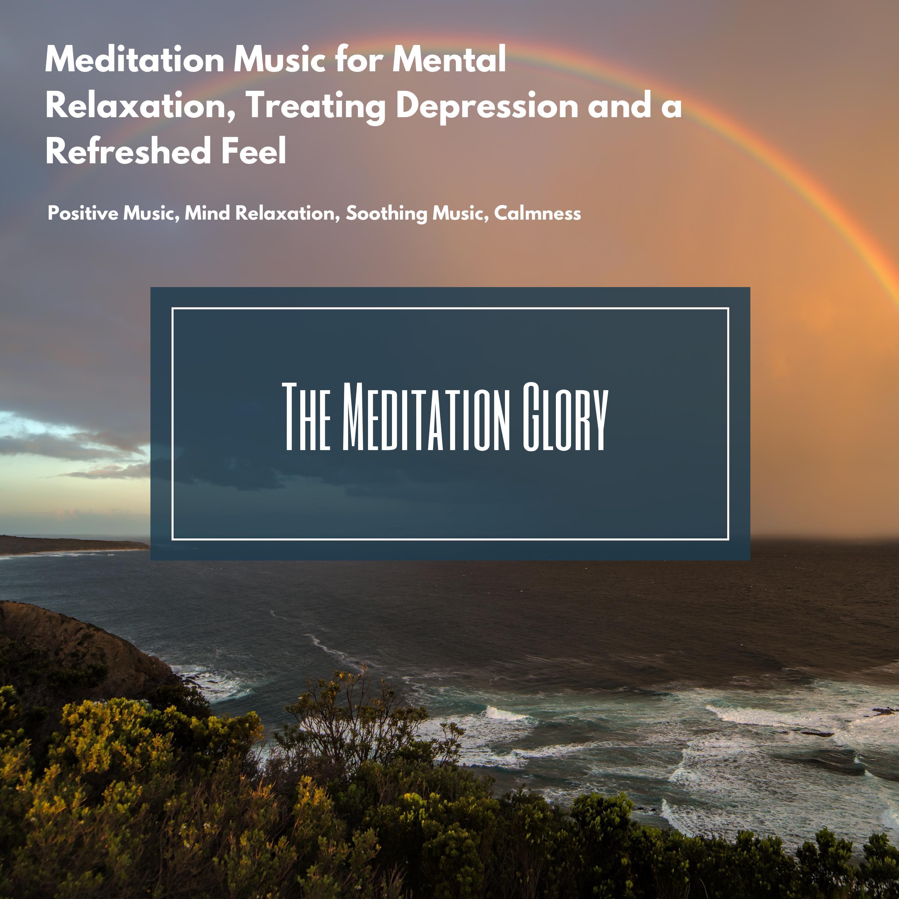 The Meditation Glory (Meditation Music For Mental Relaxation, Treating Depression And A Refreshed Feel) (Positive Music, Mind Relaxation, Soothing Music, Calmness)