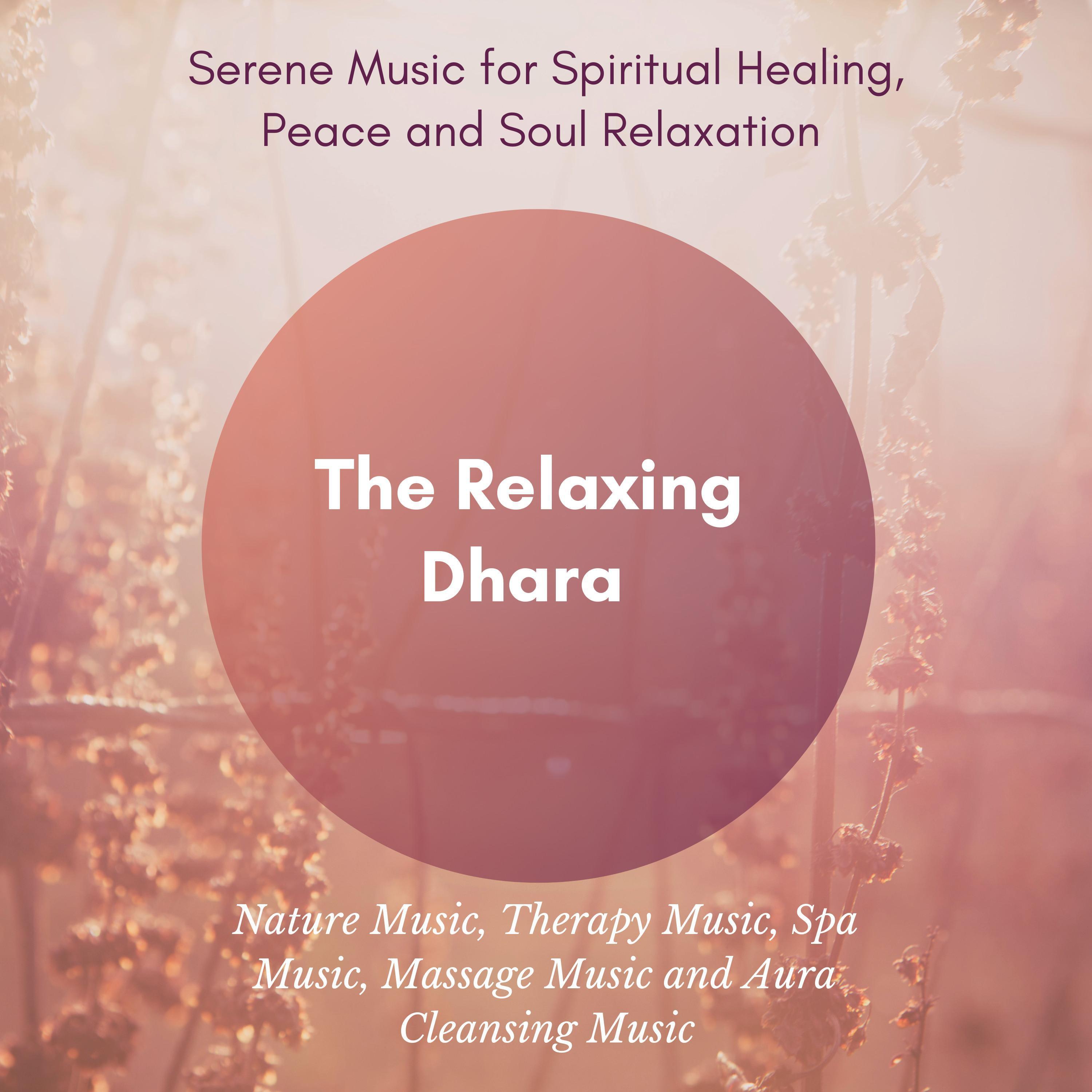 The Relaxing Dhara (Serene Music For Spiritual Healing, Peace And Soul Relaxation) (Nature Music, Therapy Music, Spa Music, Massage Music And Aura Cleansing Music)