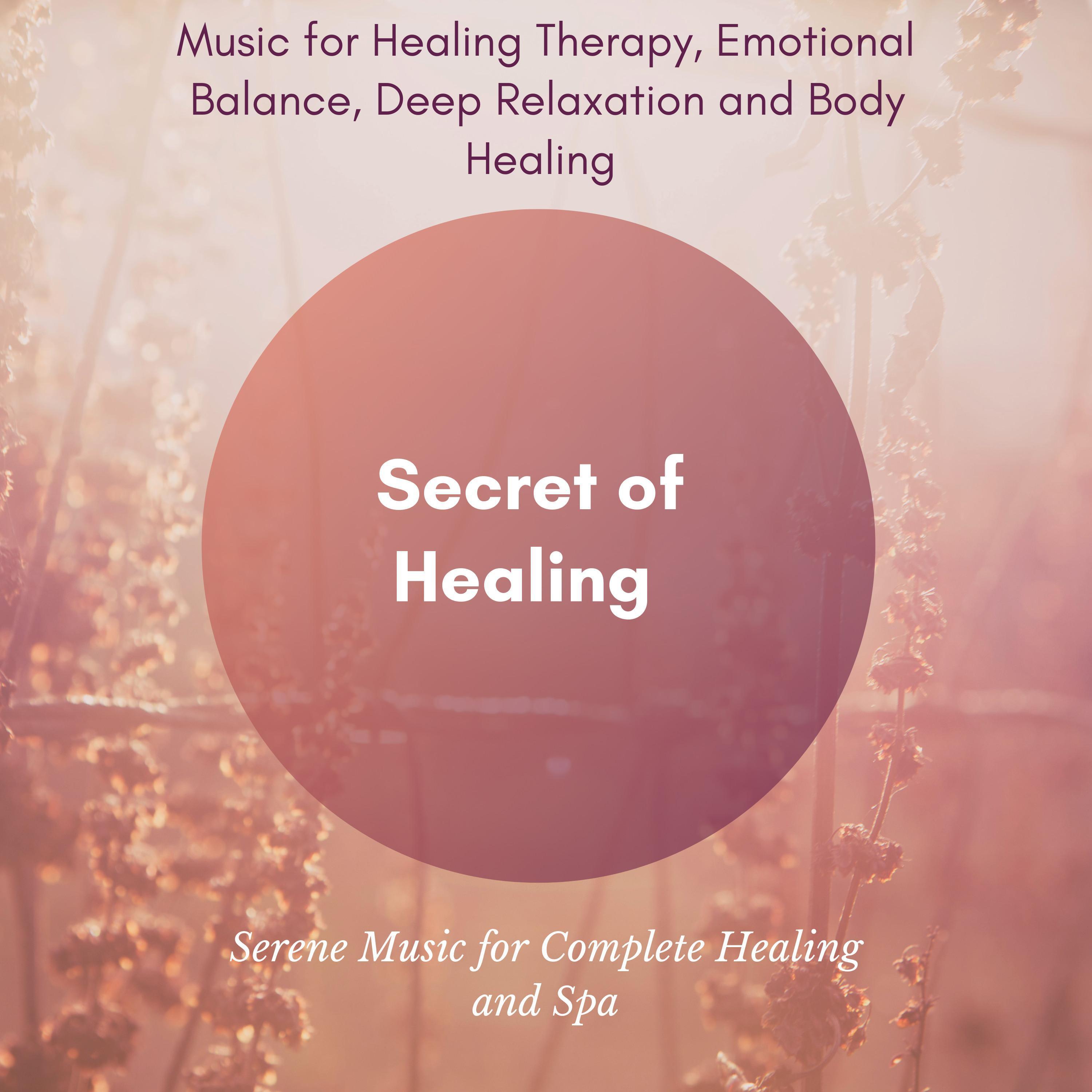 Secret Of Healing (Music For Healing Therapy, Emotional Balance, Deep Relaxation And Body Healing) (Serene Music For Complete Healing And Spa)