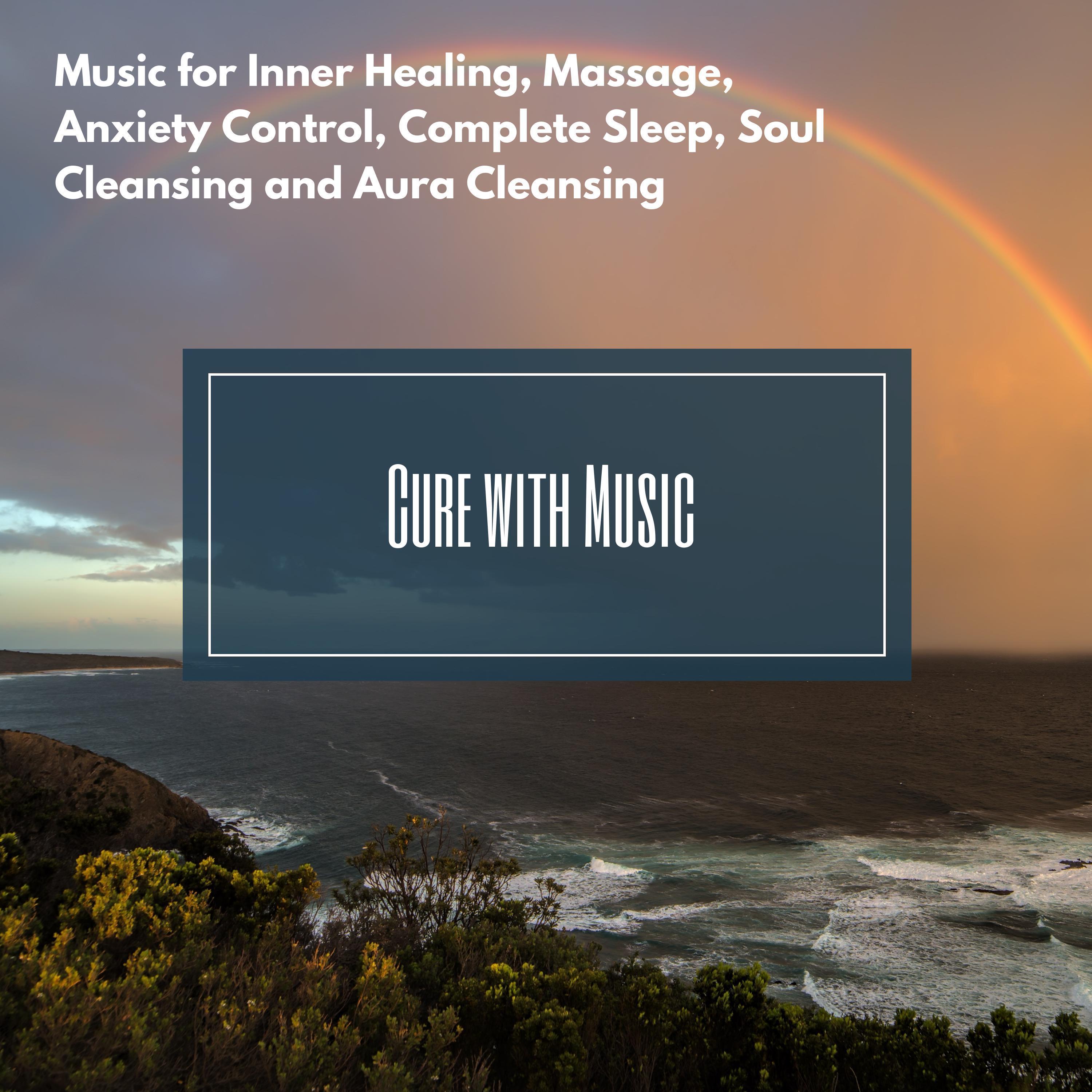 Cure With Music (Music For Inner Healing, Massage, Anxiety Control, Complete Sleep, Soul Cleansing And Aura Cleansing)