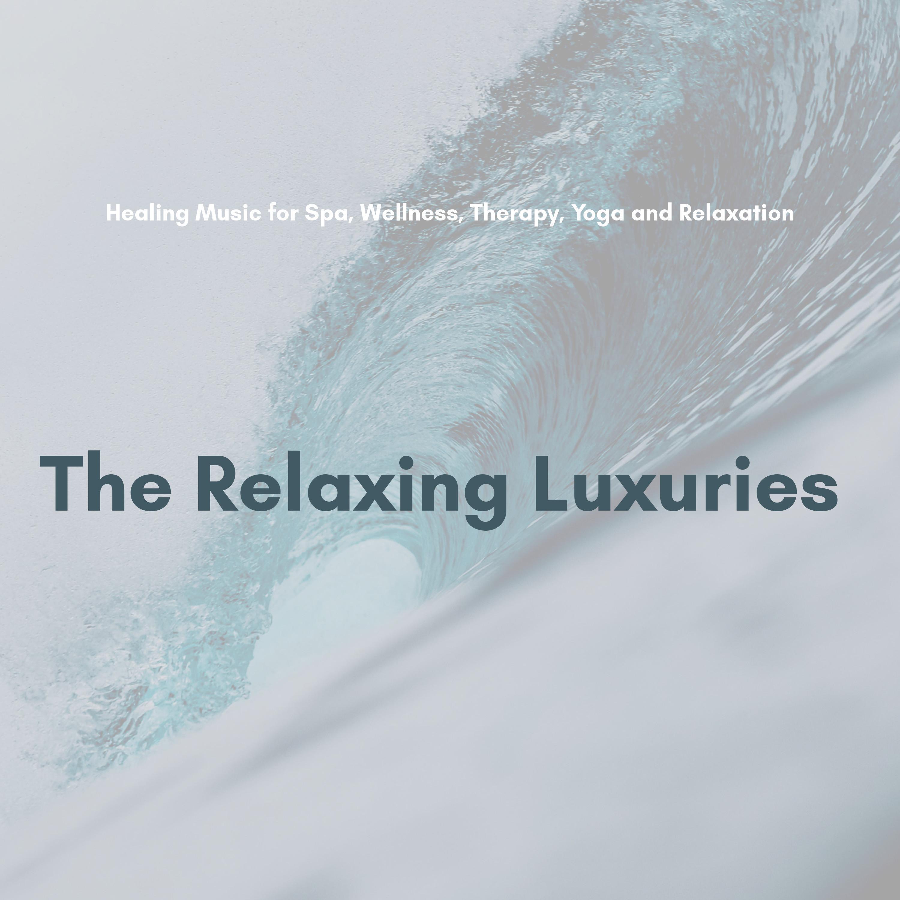 The Relaxing Luxuries (Healing Music For Spa, Wellness, Therapy, Yoga And Relaxation)