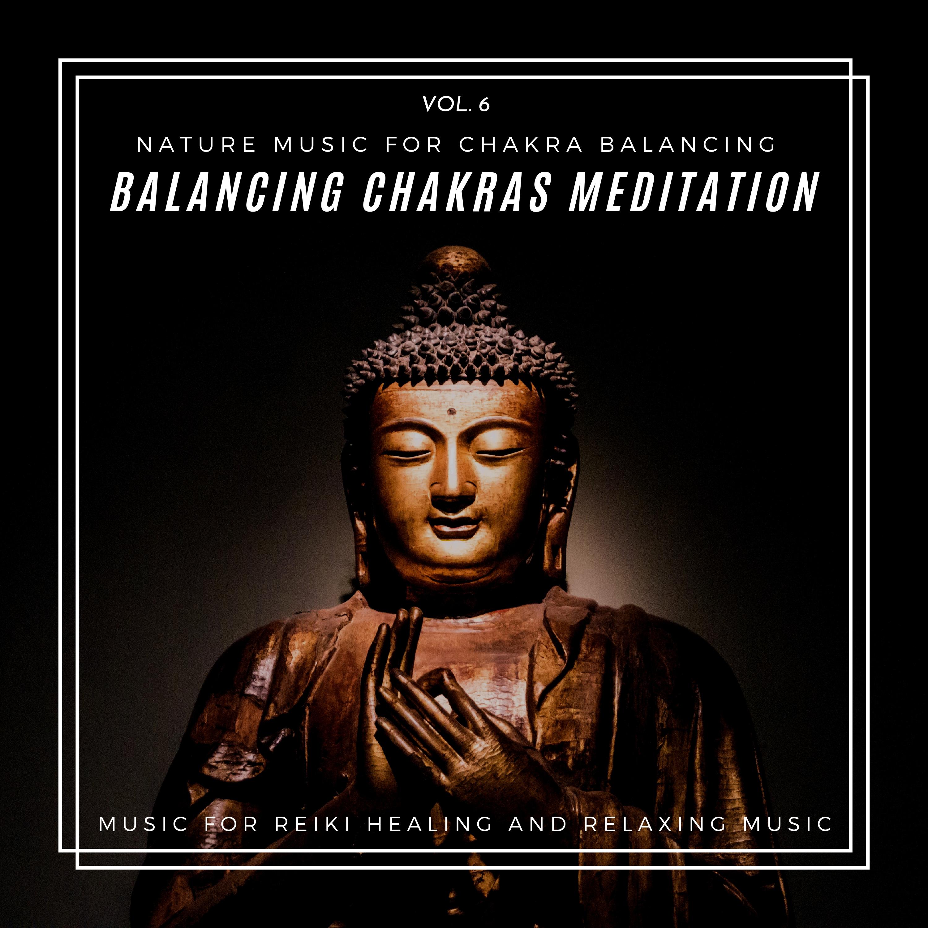 Balancing Chakras Meditation - Nature Music For Chakra Balancing, Music For Reiki Healing And Relaxing Music, Vol. 6
