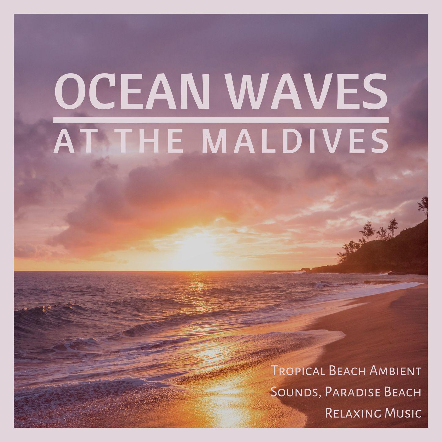 Ocean Waves at the Maldives - Tropical Beach Ambient Sounds, Paradise Beach Relaxing Music