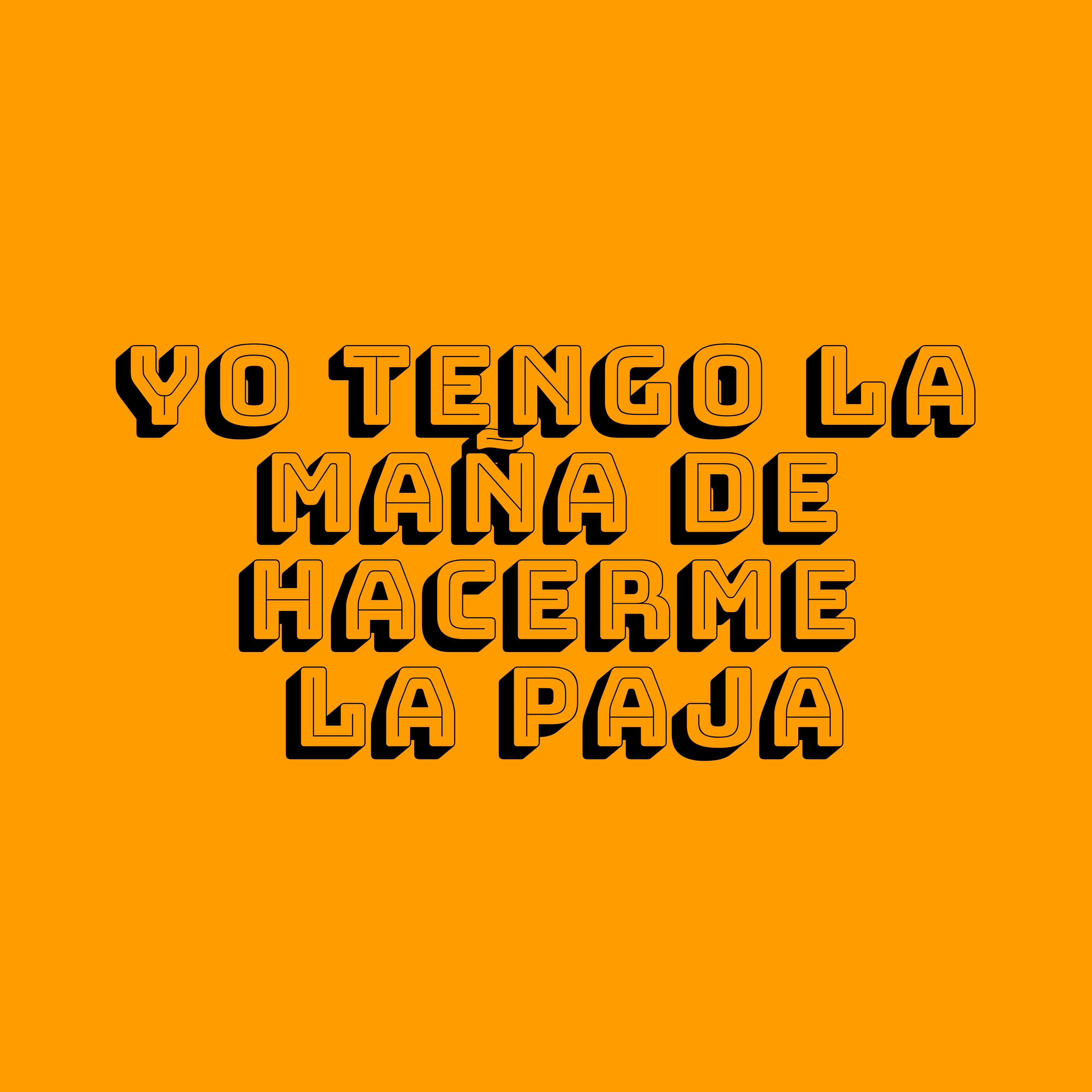 Yo tengo la ma a de hacerme la paja