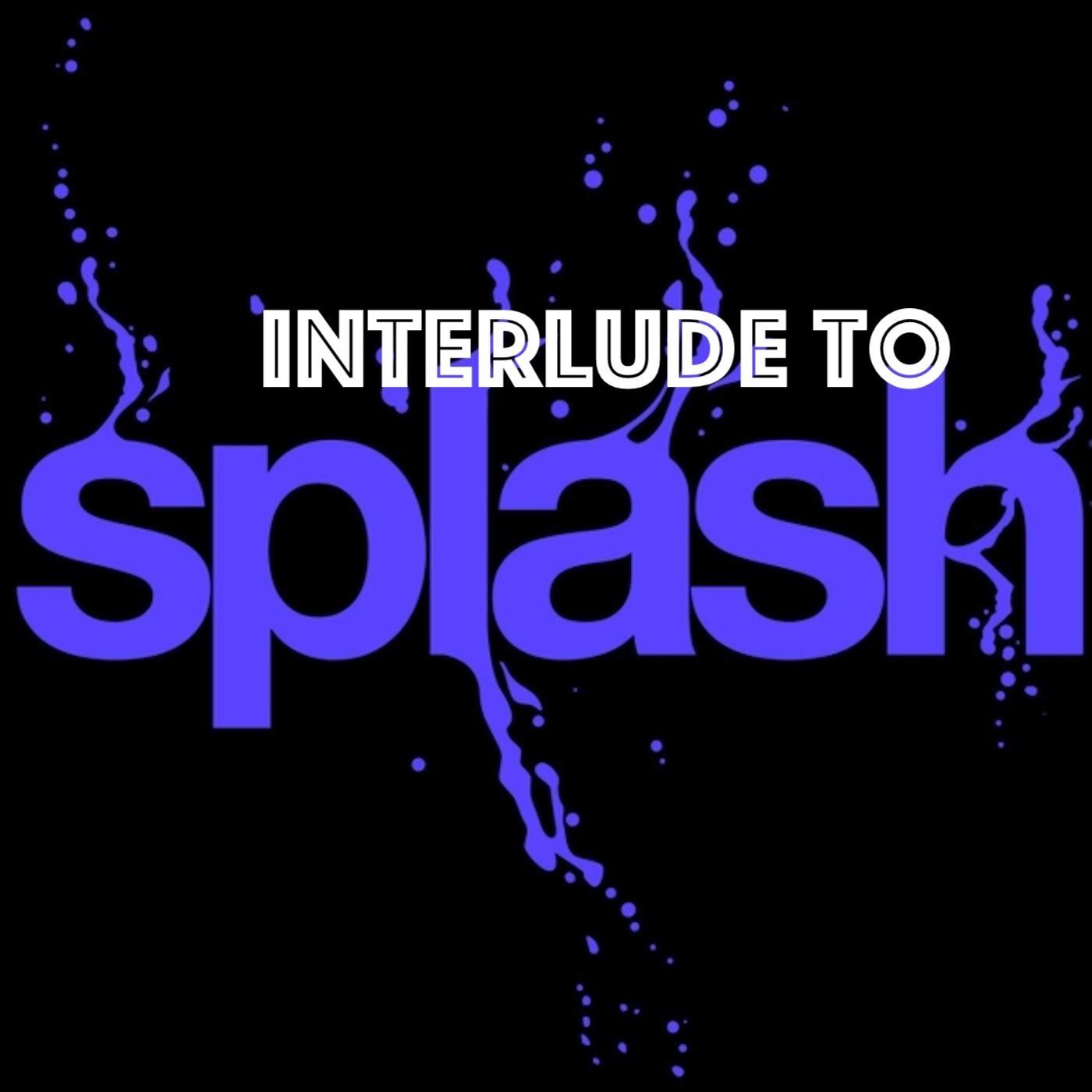 Interlude to Splash