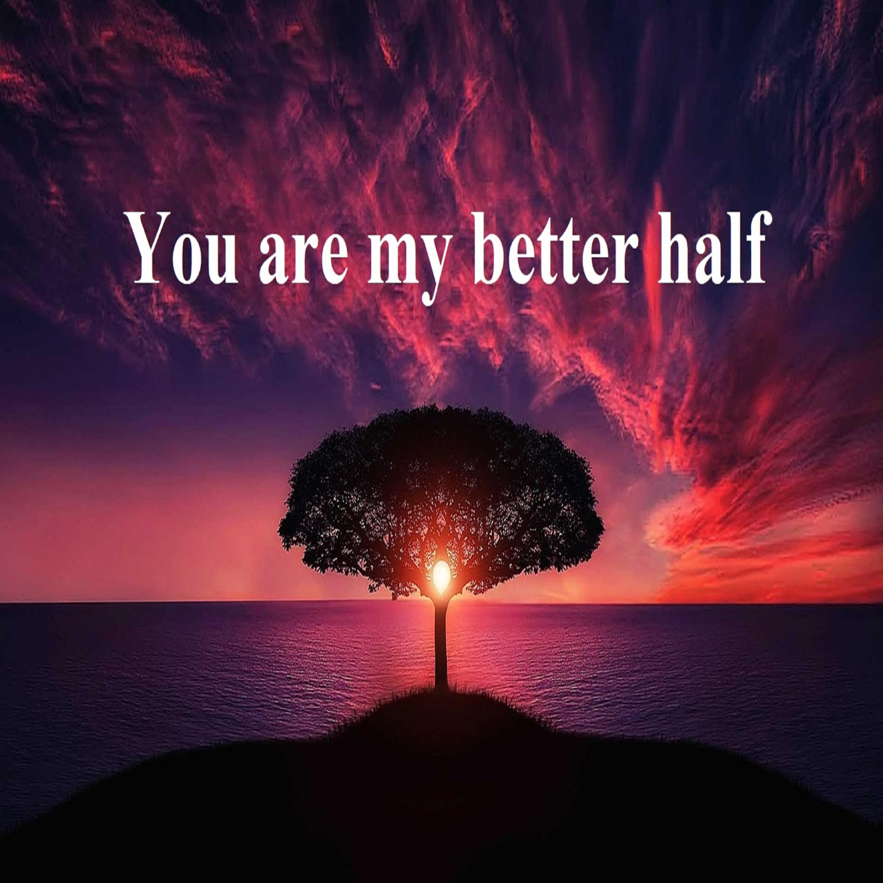 You Are My Better Half