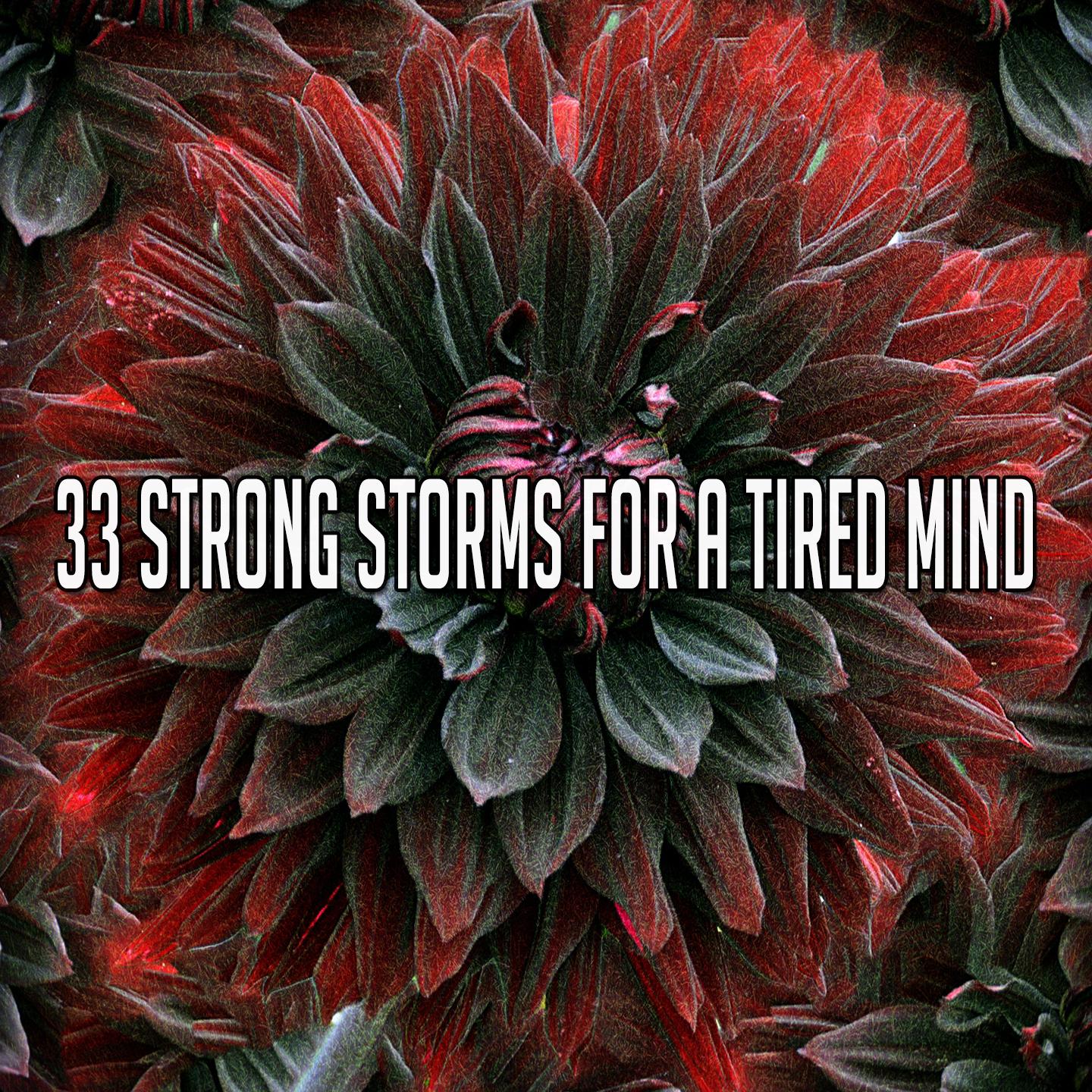 33 Strong Storms for a Tired Mind