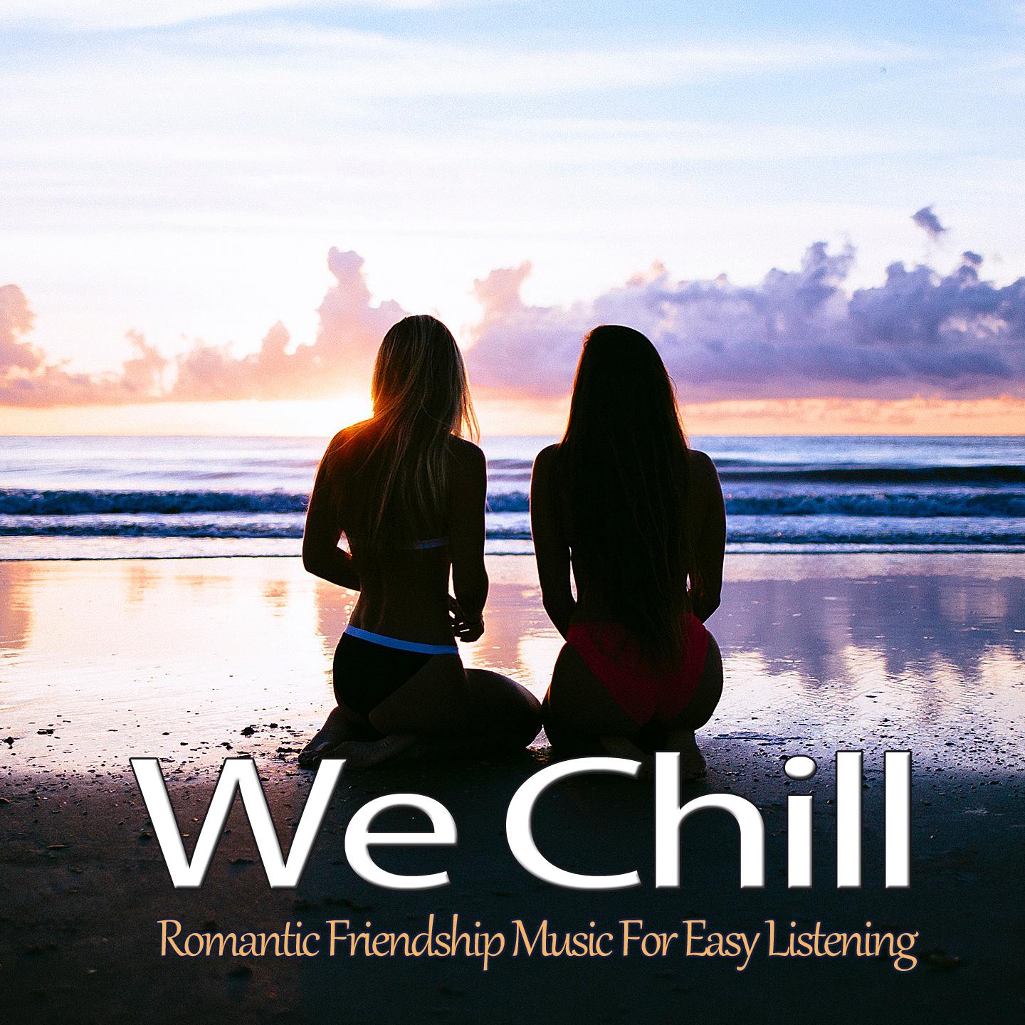 We Chill (Romantic Friendship Music For Easy Listening)
