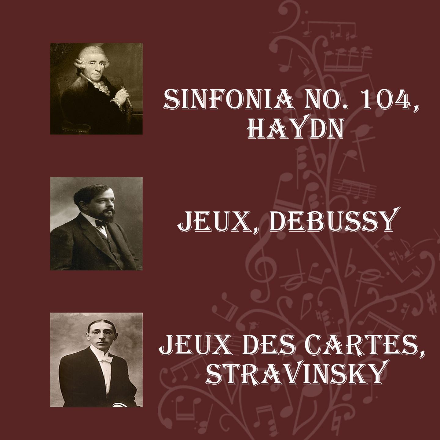 Sinfonia No. 104, Haydn - Jeux, Debussy - Jeux Des Cartes, Stravinsky