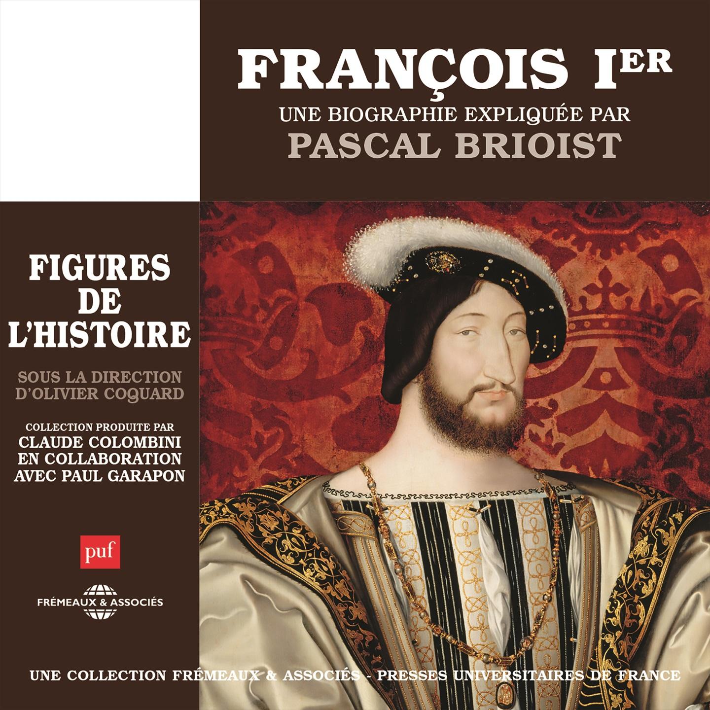 Fran ois 1er  une biographie explique e par Pascal Brioist Figures de l' Histoire, sous la direction de Olivier Coquard