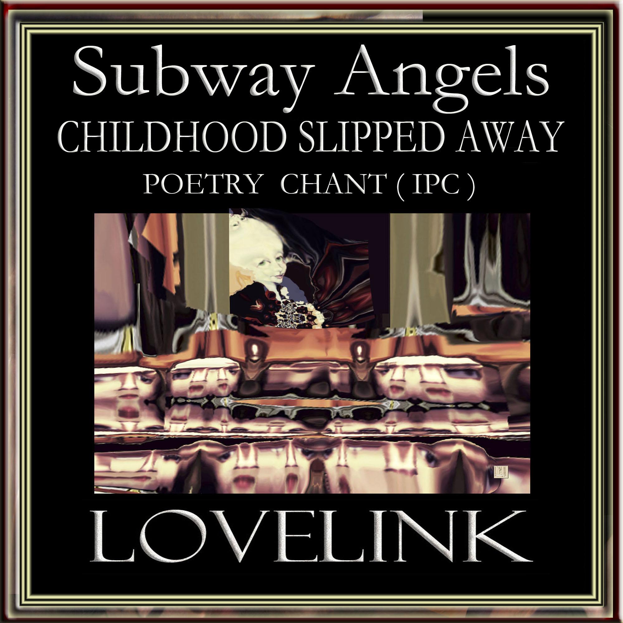 SUBWAY ANGELS CHILDHOOD SLIPPED AWAY poetry chant IPC