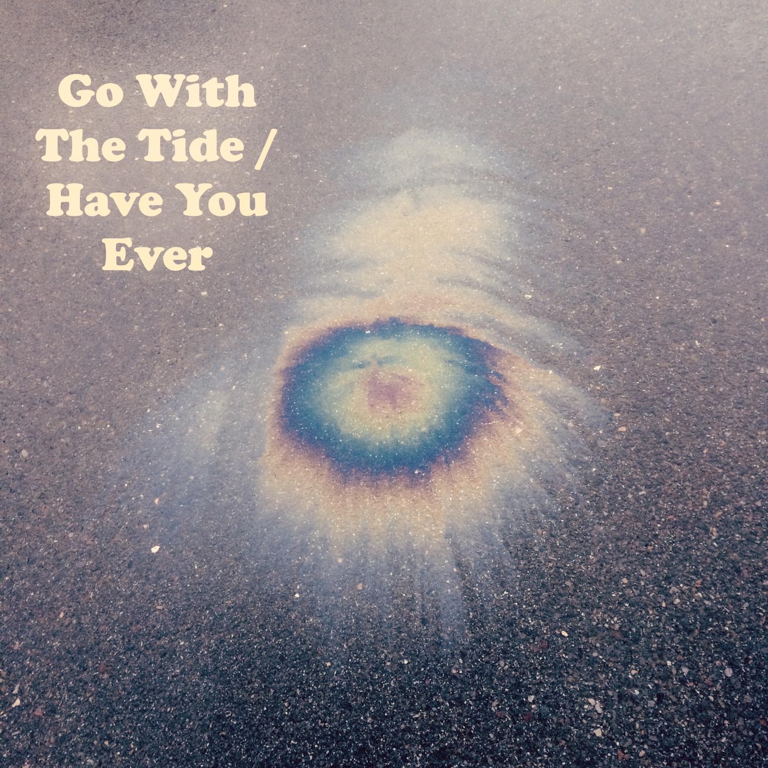 Go with the Tide / Have You Ever