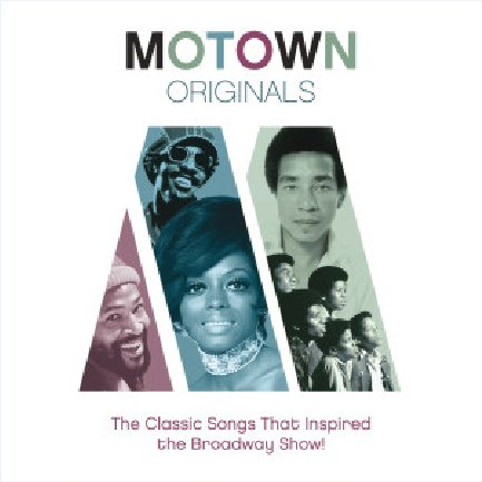 Motown Originals The Classic Songs That Inspired The Broadway Show!