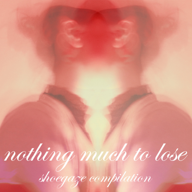 Nothing Much To Lose / shoegaze compilation