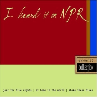 I heard It on NPR: Three CD Collection - Jazz for Blues Nights | At Home in the World | Shake these Blues