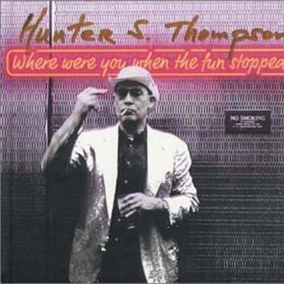 Hunter S. Thompson - Where Were You When the Fun Stopped