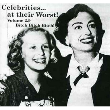 Celebrities At Their Worst Vol. 2.9: Bitch Bitch Bitch!
