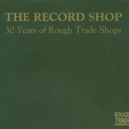 The Record Shop - 30 Years of Rough Trade Shops