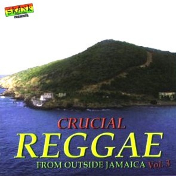 Crucial Reggae from Outside Jamaica Vol. 3