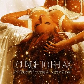 Lounge To Relax: 25 Smooth Lounge & Chillout Tunes
