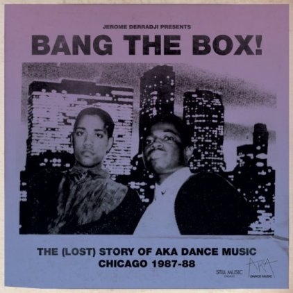 Bang The Box! The Lost Story Of AKA Dance Music, Chicago 1987-88