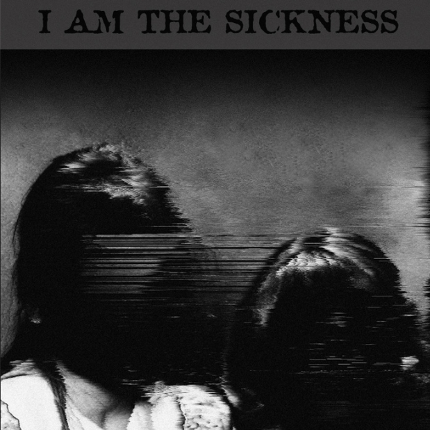 I Am the Sickness