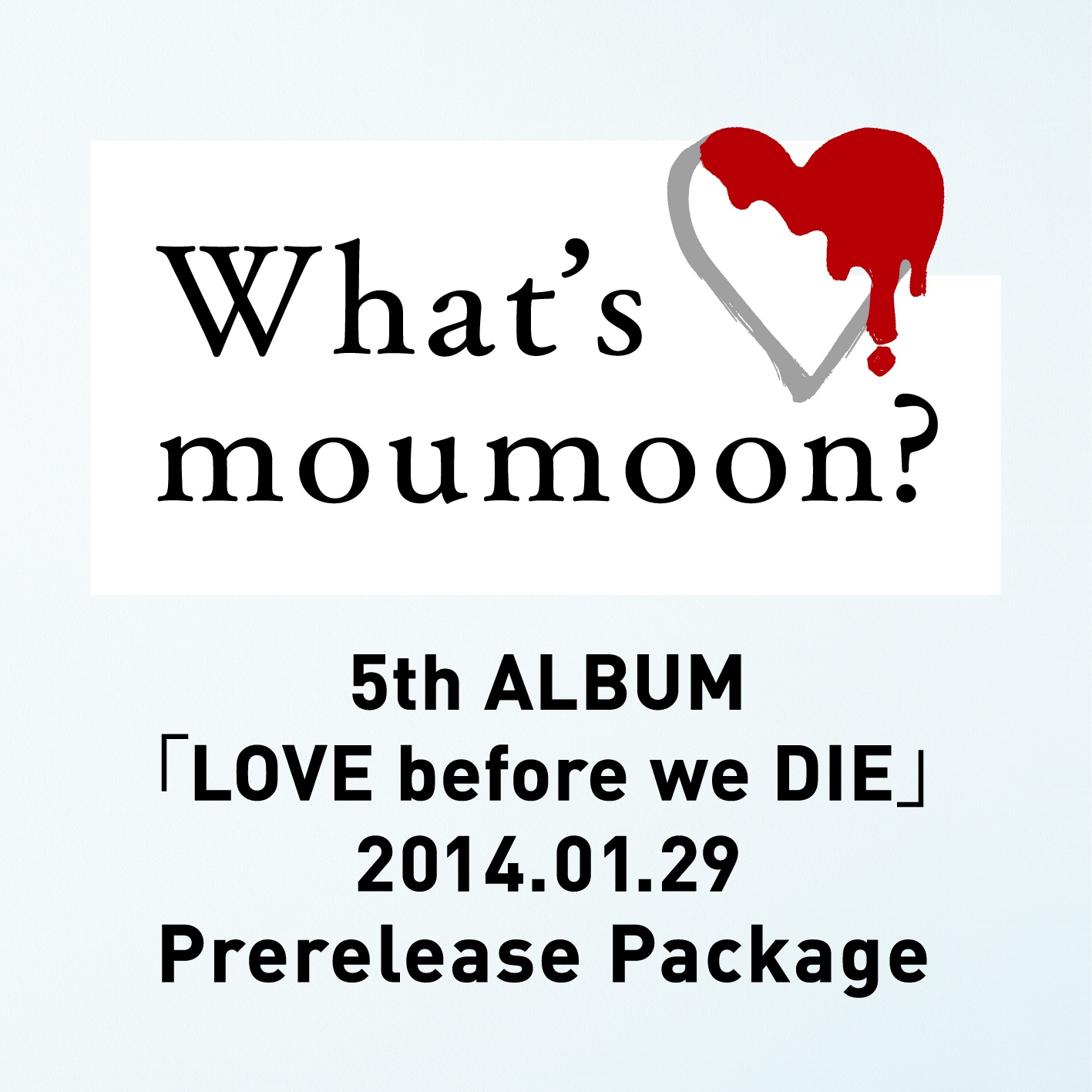 What' s moumoon? 5th ALBUM LOVE before we DIE 2014. 1. 29 Prerelease Package